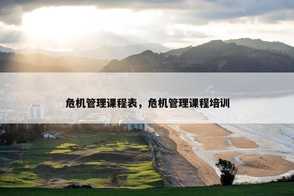 危机管理课程表，危机管理课程培训