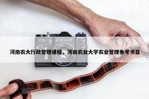 河南农大行政管理课程，河南农业大学农业管理参考书目