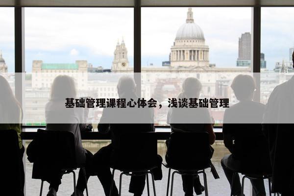 基础管理课程心体会，浅谈基础管理