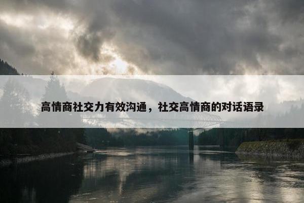 高情商社交力有效沟通，社交高情商的对话语录