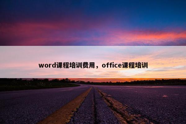 word课程培训费用，office课程培训