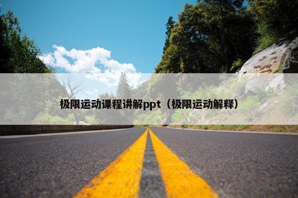 极限运动课程讲解ppt（极限运动解释）