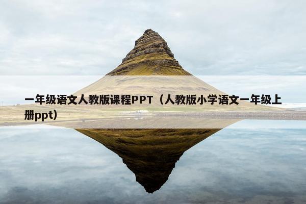 一年级语文人教版课程PPT（人教版小学语文一年级上册ppt）
