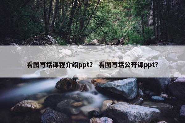 看图写话课程介绍ppt？ 看图写话公开课ppt？
