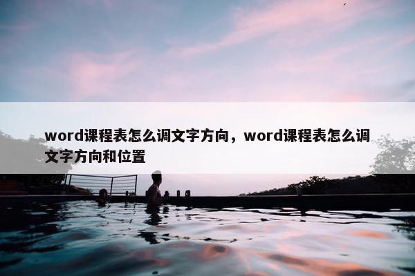 word课程表怎么调文字方向，word课程表怎么调文字方向和位置