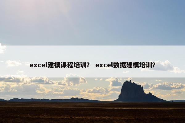 excel建模课程培训？ excel数据建模培训？