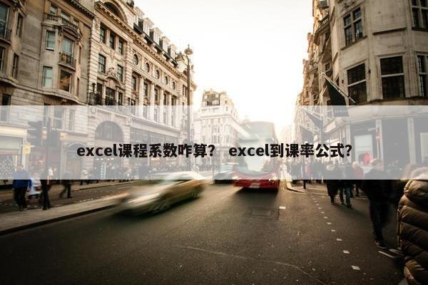 excel课程系数咋算？ excel到课率公式？