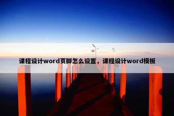 课程设计word页脚怎么设置，课程设计word模板