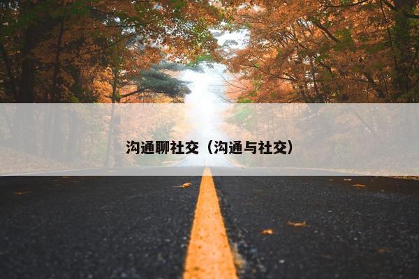 沟通聊社交（沟通与社交）