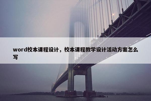 word校本课程设计，校本课程教学设计活动方案怎么写
