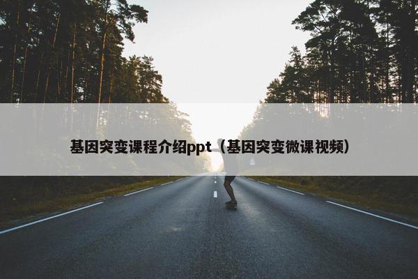 基因突变课程介绍ppt（基因突变微课视频）