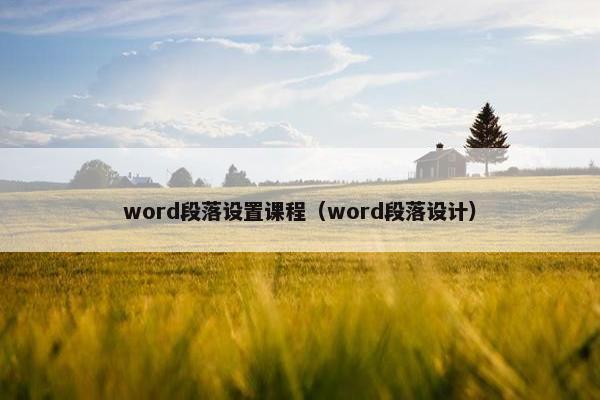 word段落设置课程（word段落设计）
