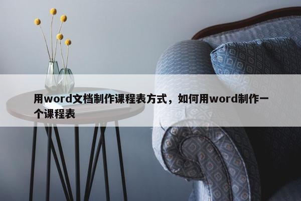 用word文档制作课程表方式，如何用word制作一个课程表