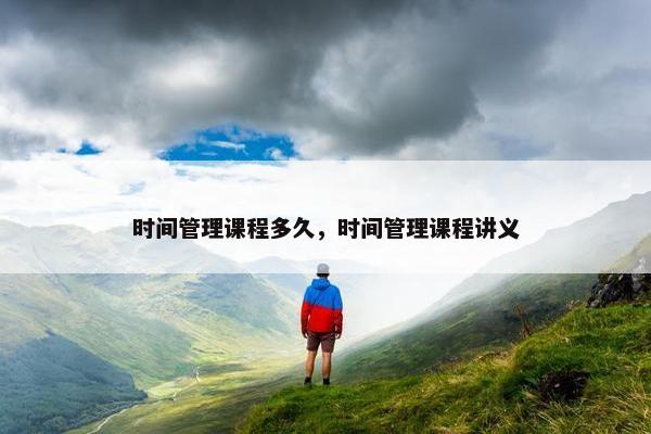 时间管理课程多久，时间管理课程讲义