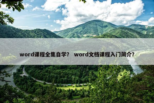 word课程全集自学？ word文档课程入门简介？
