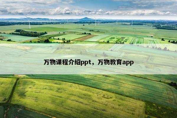 万物课程介绍ppt，万物教育app