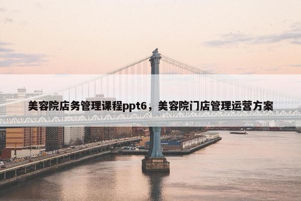 美容院店务管理课程ppt6，美容院门店管理运营方案