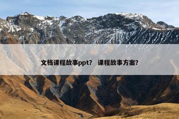文档课程故事ppt？ 课程故事方案？
