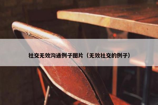 社交无效沟通例子图片（无效社交的例子）