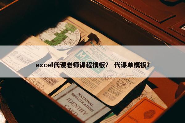 excel代课老师课程模板？ 代课单模板？
