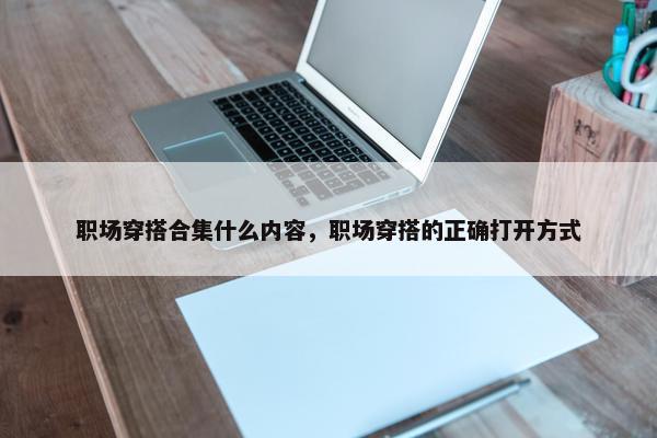 职场穿搭合集什么内容，职场穿搭的正确打开方式