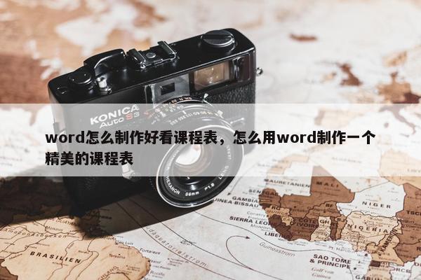 word怎么制作好看课程表，怎么用word制作一个精美的课程表
