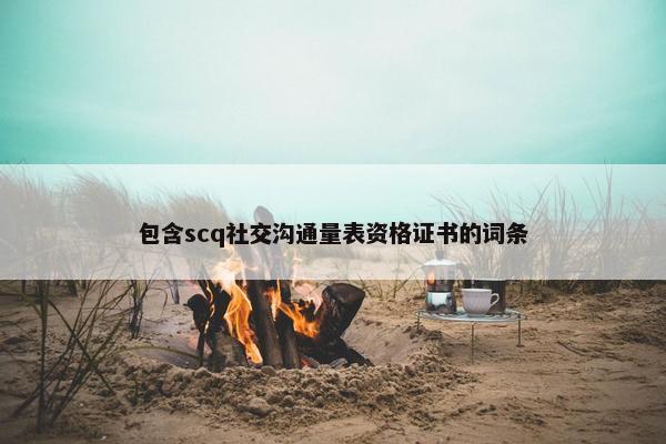 包含scq社交沟通量表资格证书的词条