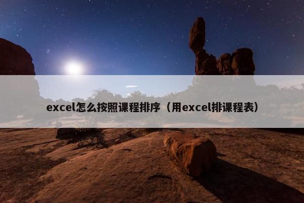 excel怎么按照课程排序（用excel排课程表）