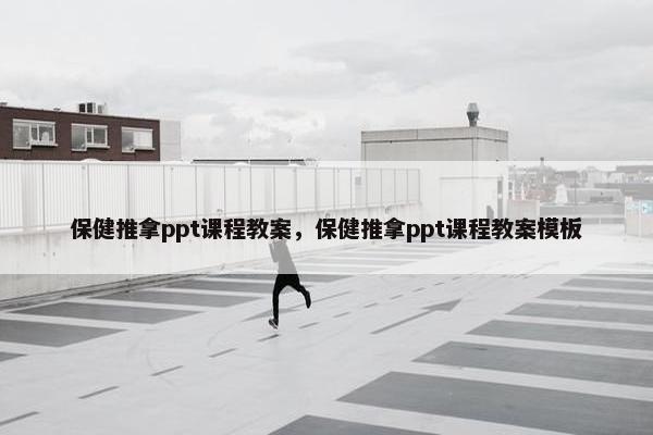 保健推拿ppt课程教案，保健推拿ppt课程教案模板