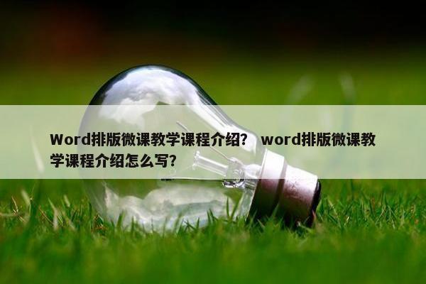 Word排版微课教学课程介绍？ word排版微课教学课程介绍怎么写？