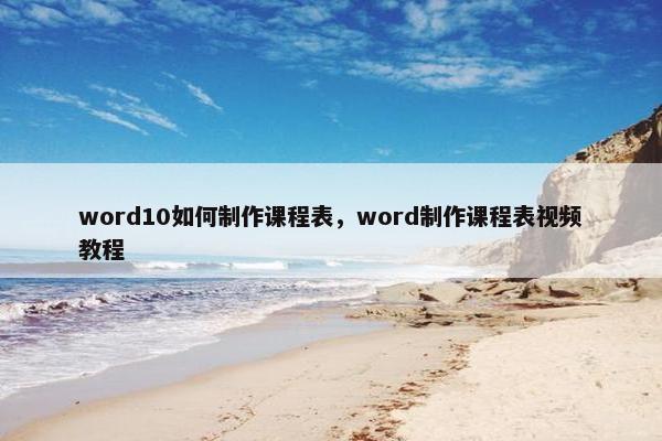 word10如何制作课程表，word制作课程表视频教程