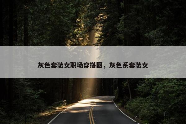 灰色套装女职场穿搭图，灰色系套装女