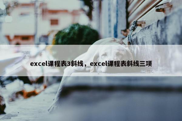 excel课程表3斜线，excel课程表斜线三项