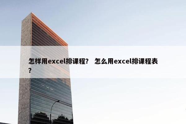 怎样用excel排课程？ 怎么用excel排课程表？