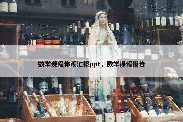 数学课程体系汇报ppt，数学课程报告