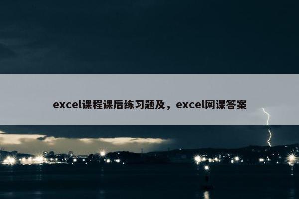 excel课程课后练习题及，excel网课答案