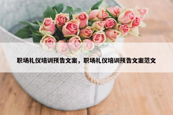 职场礼仪培训预告文案，职场礼仪培训预告文案范文