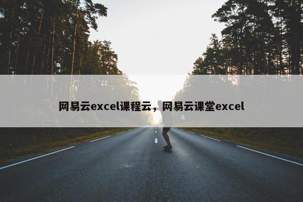 网易云excel课程云，网易云课堂excel