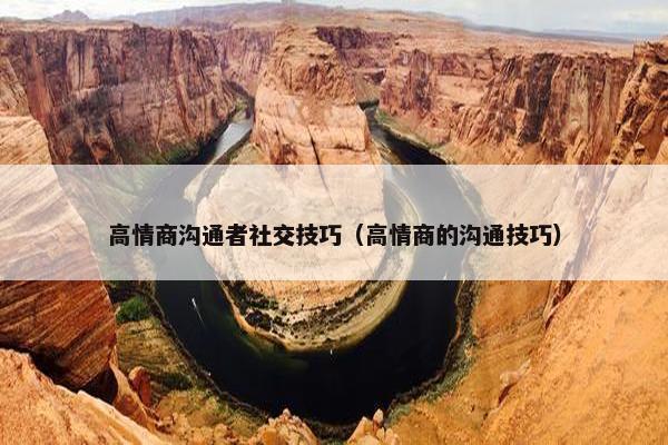 高情商沟通者社交技巧（高情商的沟通技巧）