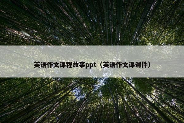英语作文课程故事ppt（英语作文课课件）