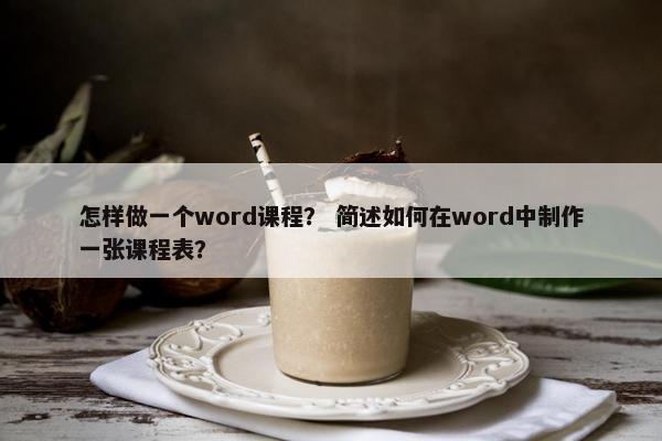 怎样做一个word课程？ 简述如何在word中制作一张课程表？