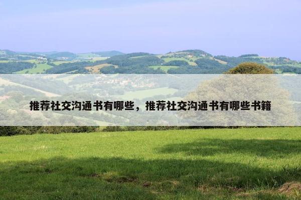 推荐社交沟通书有哪些，推荐社交沟通书有哪些书籍