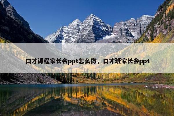 口才课程家长会ppt怎么做，口才班家长会ppt