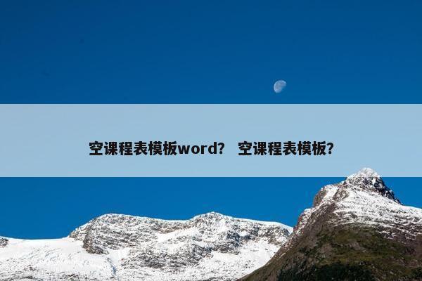 空课程表模板word？ 空课程表模板？