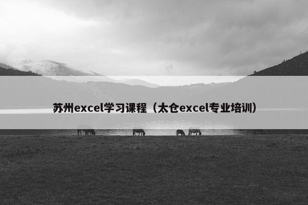 苏州excel学习课程（太仓excel专业培训）