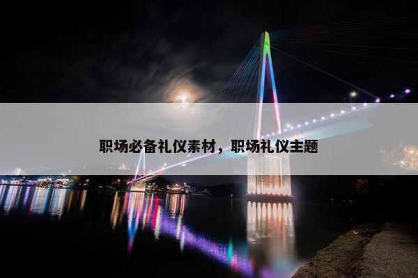 职场必备礼仪素材，职场礼仪主题