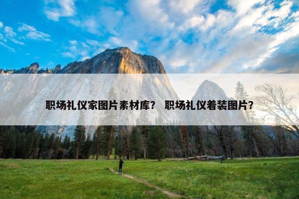 职场礼仪家图片素材库？ 职场礼仪着装图片？