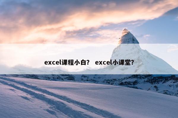 excel课程小白？ excel小课堂？