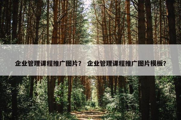 企业管理课程推广图片？ 企业管理课程推广图片模板？
