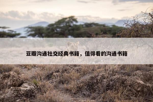豆瓣沟通社交经典书籍，值得看的沟通书籍